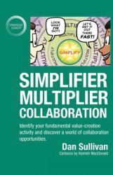 Simplifier-Multiplier Collaboration : Identify Your Fundamental Value-Creation Activity and Discover a World of Collaboration Opportunities