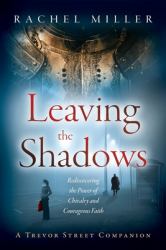 Leaving the Shadows : Rediscovering the Power of Chivalry and Courageous Faith