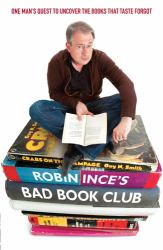 Robin Ince's Bad Book Club : Once Man's Quest to Uncover the Books That Time Forgot
