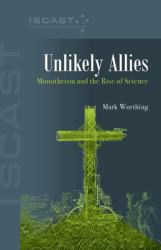 Unlikely Allies : Monotheism and the Rise of Science