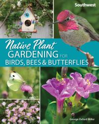 Native Plant Gardening for Birds, Bees and Butterflies: Southwest