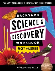 Backyard Science and Discovery Workbook: Rocky Mountains : Fun Activities and Experiments That Get Kids Outdoors