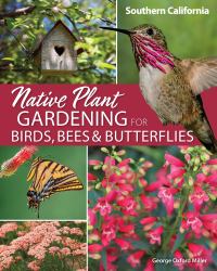 Native Plant Gardening for Birds, Bees and Butterflies: Southern California