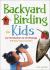 Backyard Birding for Kids : An Introduction to Ornithology Backyard Birding for Kids : An Introduction to Ornithology