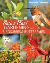 Native Plant Gardening for Birds, Bees and Butterflies: Northern California