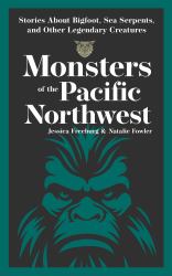 Monsters of the Pacific Northwest : Stories about Bigfoot, Sea Serpents, and Other Legendary Creatures