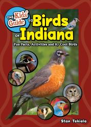 The Kids' Guide to Birds of Indiana : Fun Facts, Activities, and 87 Cool Birds