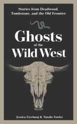 Ghosts of the Wild West : Stories from Deadwood, Tombstone, and the Old Frontier