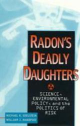 Radon's Deadly Daughters : Science, Environmental Policy, and the Politics of Risk