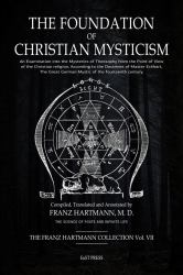 The Foundation of Christian Mysticism : An Examination into the Mysteries of Theosophy from the Point of View of the Christian Religion, According to the Doctrines of Master Eckhart, the Great German Mystic of the Fourteenth Century