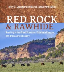 Red Rock and Rawhide : Ranching in the Grand Staircase, Escalante Canyons, and Arizona Strip Country