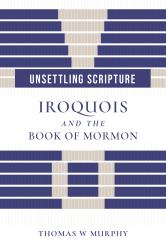 Unsettling Scripture : Iroquois and the Book of Mormon