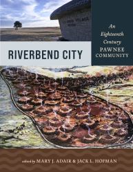 Riverbend City : An Eighteenth-Century Pawnee Community