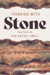 Thinking with Stone : Deep Time in the San Rafael Swell