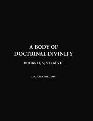 A Body of Doctrinal Divinity, Book IV, V, VI and VII