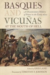 Basques and Vicuñas at the Mouth of Hell : A Documentary History of Potosí in the Early 1620s