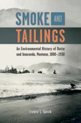 Smoke and Tailings : An Environmental History of Butte and Anaconda, Montana, 1880-1930