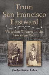 From San Francisco Eastward : Victorian Theater in the American West