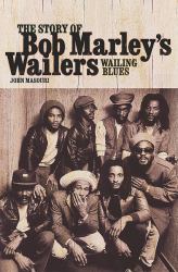 The Story of Bob Marley's Wailers : Wailing Blues