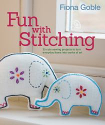 Fun with Stitching : 35 Cute Sewing Projects to Turn Everyday Items into Works of Art
