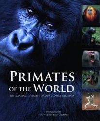 Primates of the World : The Amazing Diversity of Our Closest Relatives