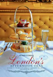 London's Afternoon Teas : A Guide to London's Most Stylish and Exquisite Tea Venues