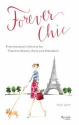 Forever Chic : Frenchwomen's Secrets for Timeless Beauty, Style, and Substance