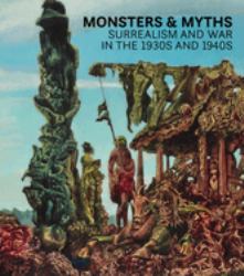 Monsters and Myths : Surrealism and War in the 1930s And 1940s
