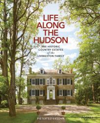 Life along the Hudson : The Historic Country Estates of the Livingston Family