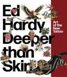 Ed Hardy: Deeper Than Skin : Art of the New Tattoo