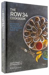 The Row 34 Cookbook : Stories and Recipes from a Neighborhood Oyster Bar