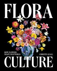 Flora Culture : How Flowers Shape Our World
