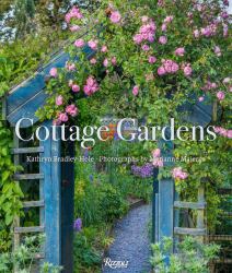Cottage Gardens : Creating Year-Round Beauty with Flowers, Herbs, Fruits, Edibles, and More