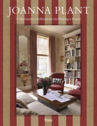 Joanna Plant : A Decorator's Reflections on Making a Home