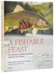 A Fishable Feast : Fly Fishing and Eating Your Way Around the World