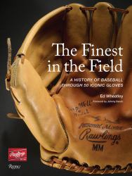The Finest in the Field® : A History of Baseball Through 50 Iconic Gloves