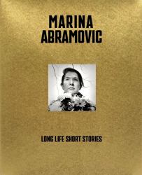 Marina Abramovic : Long Life, Short Stories