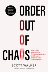 Order Out of Chaos : Win Every Negotiation, Thrive in Adversity, and Become a World-Class Communicator