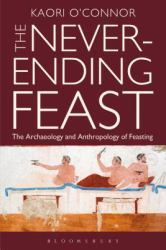 The Never-Ending Feast : The Anthropology and Archaeology of Feasting
