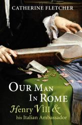 Our Man in Rome : Henry VIII and His Italian Ambassador