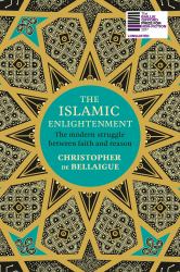 The Islamic Enlightenment : The Struggle Between Faith and Reason - 1798 to Modern Times
