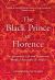The Black Prince of Florence : The Spectacular Life and Treacherous World of Alessandro de# Medici