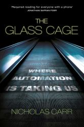 The Glass Cage : Where Automation Is Taking Us