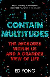 I Contain Multitudes : The Microbes Within Us and a Grander View of Life