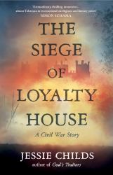 The Siege of Loyalty House : A New History of the English Civil War