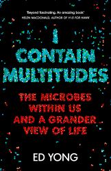 I Contain Multitudes : The Microbes Within Us and a Grander View of Life
