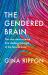 The Gendered Brain : The New Neuroscience That Shatters the Myth of the Female Brain