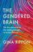 The Gendered Brain : The New Neuroscience That Shatters the Myth of the Female Brain