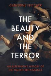The Beauty and the Terror : An Alternative History of the Italian Renaissance