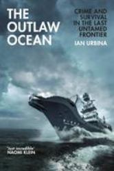 The Outlaw Ocean : Journeys Across the Last Untamed Frontier